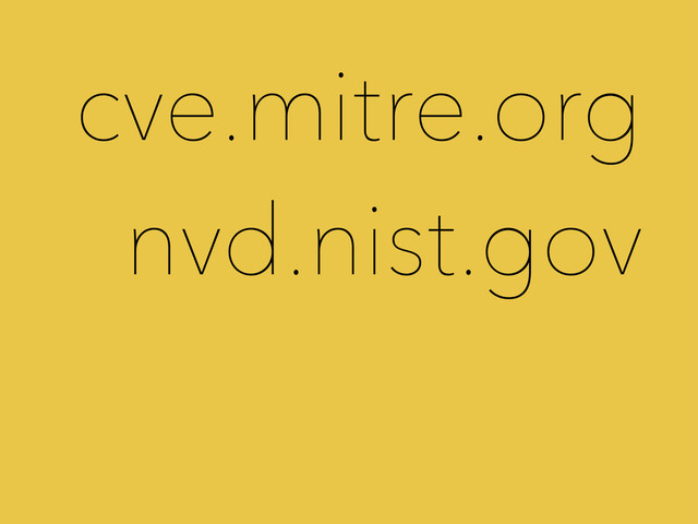 cve.mitre.org
nvd.nist.gov
