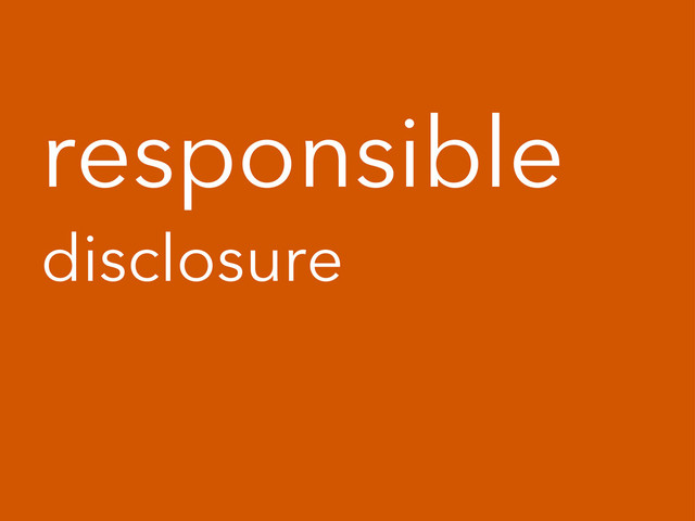 responsible
disclosure
