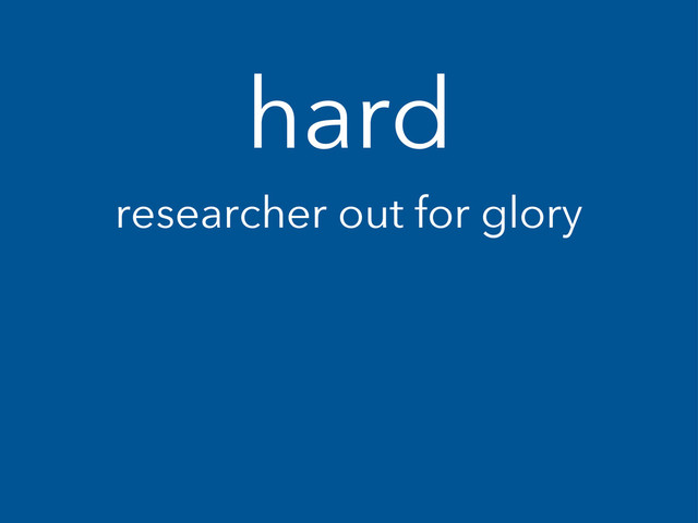 hard
researcher out for glory
