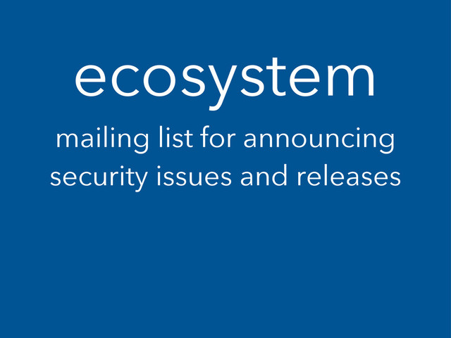 ecosystem
mailing list for announcing
security issues and releases
