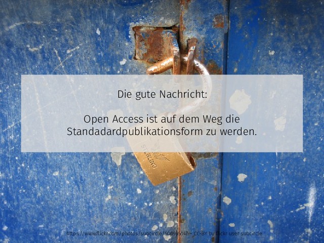 Die gute Nachricht:
Open Access ist auf dem Weg die
Standadardpublikationsform zu werden.
https://www.ﬂickr.com/photos/subcircle/500995147 – CC-BY by ﬂickr user subcircle
