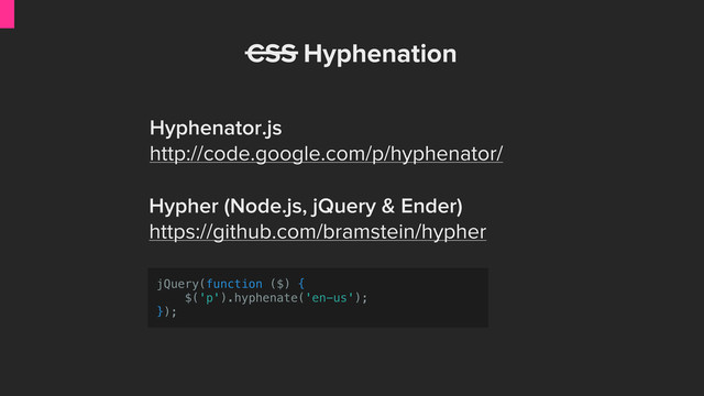 CSS Hyphenation
jQuery(function ($) {
$('p').hyphenate('en-us');
});
Hyphenator.js
http://code.google.com/p/hyphenator/
Hypher (Node.js, jQuery & Ender)
https://github.com/bramstein/hypher
