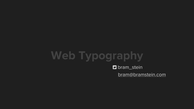 Web Typography
p bram_stein
bram@bramstein.com
