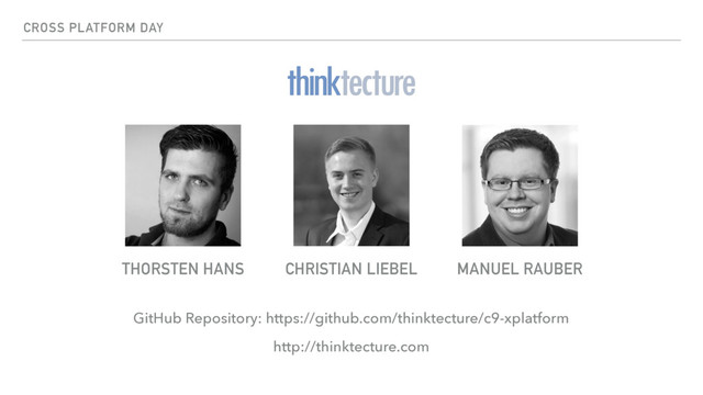 CROSS PLATFORM DAY
THORSTEN HANS MANUEL RAUBER
CHRISTIAN LIEBEL
GitHub Repository: https://github.com/thinktecture/c9-xplatform
http://thinktecture.com
