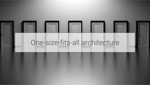 One-size-fits-all architecture
