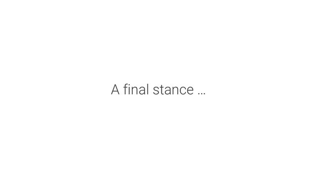 A final stance …
