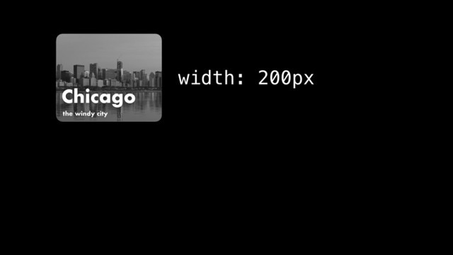 Chicago
the windy city
width: 200px
