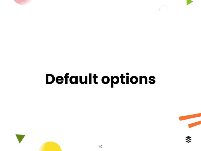 Default options
