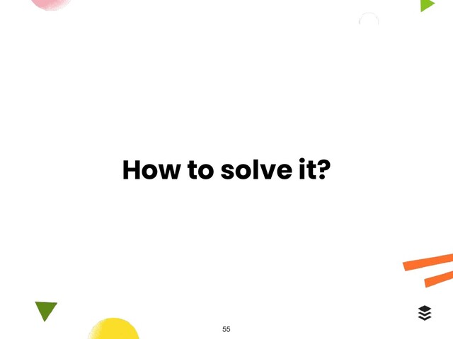 How to solve it?
