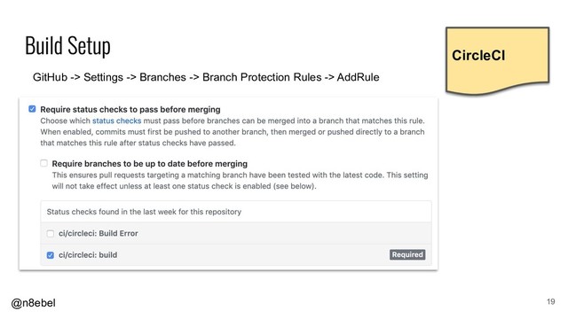 @n8ebel 19
CircleCI
GitHub -> Settings -> Branches -> Branch Protection Rules -> AddRule
