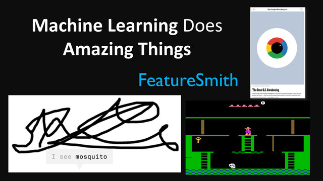 Machine Learning Does
Amazing Things
2
FeatureSmith
