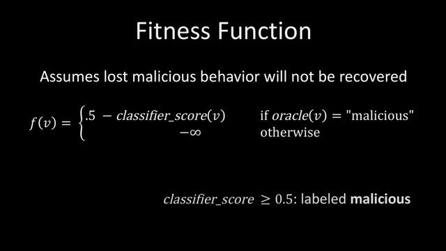Fitness Function
Assumes lost malicious behavior will not be recovered
  = 0
.5 − classifier_score  if oracle  = "malicious"
−∞ otherwise
classifier_score ≥ 0.5: labeled malicious
