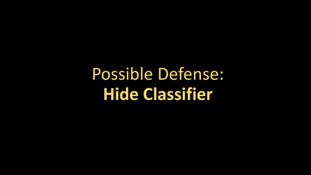 Possible Defense:
Hide Classifier
