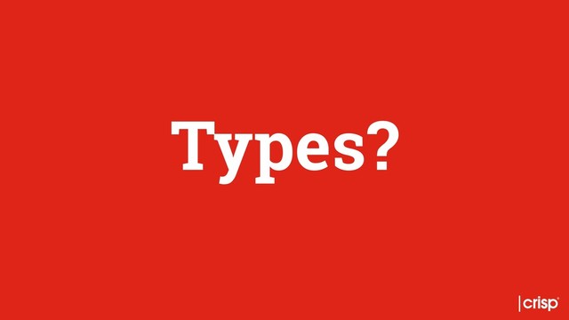 Types?
