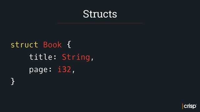 struct Book {
title: String,
page: i32,
}
Structs
