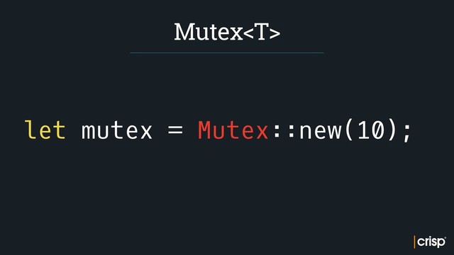 let mutex = Mutex::new(10);
Mutex
