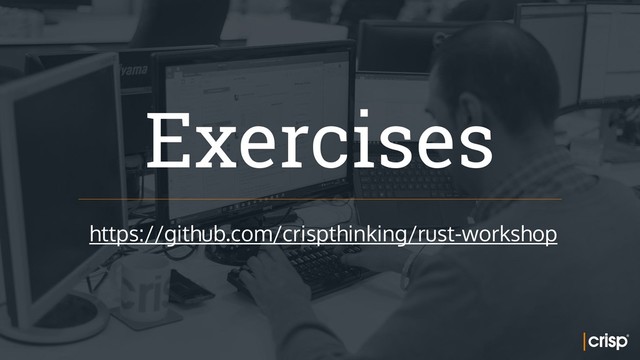 Exercises
https://github.com/crispthinking/rust-workshop
