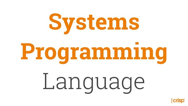 Systems
Programming
Language
