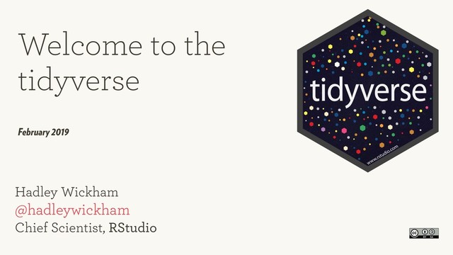 Hadley Wickham  
@hadleywickham 
Chief Scientist, RStudio
Welcome to the  
tidyverse
February 2019
