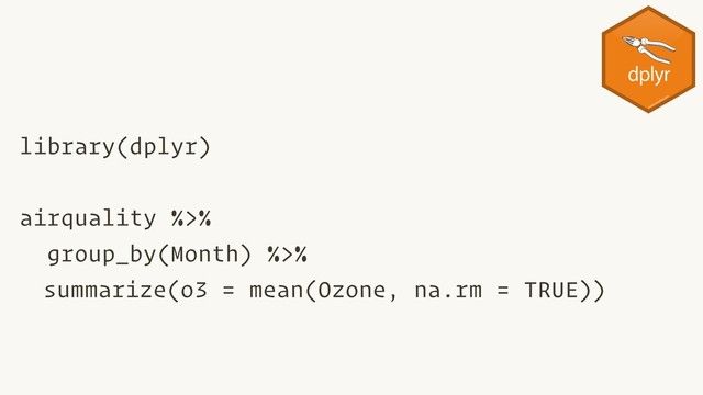 library(dplyr)
airquality %>%
group_by(Month) %>%
summarize(o3 = mean(Ozone, na.rm = TRUE))

