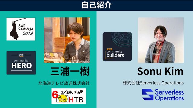 自己紹介
三浦一樹
北海道テレビ放送株式会社
Sonu Kim
株式会社Serverless Operations
