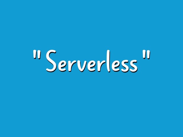 " Serverless "
