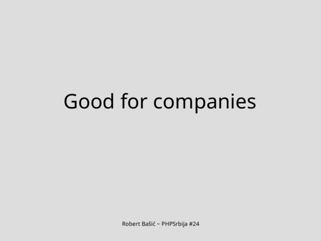 Robert Bašić ~ PHPSrbija #24
Good for companies
