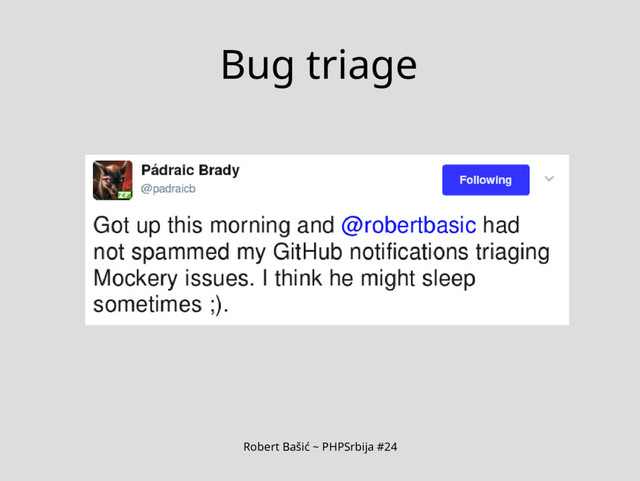 Robert Bašić ~ PHPSrbija #24
Bug triage
