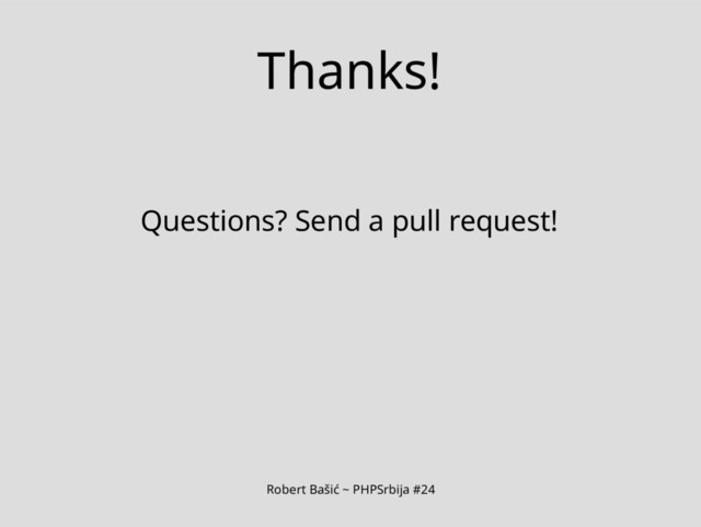 Robert Bašić ~ PHPSrbija #24
Thanks!
Questions? Send a pull request!
