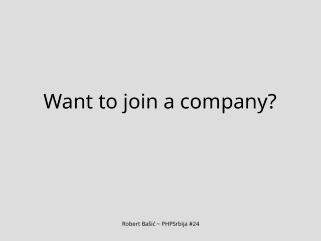 Robert Bašić ~ PHPSrbija #24
Want to join a company?
