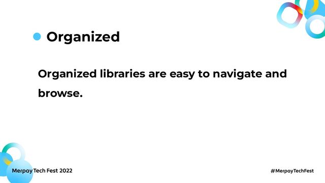 Organized libraries are easy to navigate and
browse.
Organized

