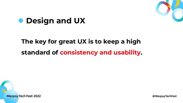 The key for great UX is to keep a high
standard of consistency and usability.
Design and UX
