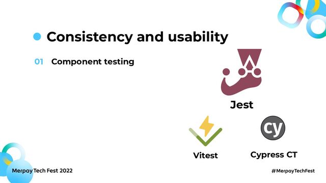 Consistency and usability
01 Component testing
Jest
Vitest Cypress CT
