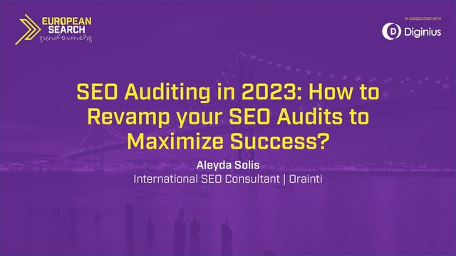 SEO Auditing in 2023: How to
Revamp your SEO Audits to
Maximize Success?
Aleyda Solis


International SEO Consultant | Orainti
