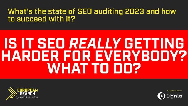IMPACT OF AI / LLMS
AUTOMATION
HIGHER LEVEL OF
SOPHISTICATION AND
SEO MATURITY IN
COMPANIES
HIGHER LEVEL OF
COMPETITION & LESS
ORGANIC REAL ESTATE
IN TOP MARKETS
SERPS
IS IT SEO REALLY GETTING
HARDER FOR EVERYBODY?
WHAT TO DO?
What’s the state of SEO auditing 2023 and how
to succeed with it?
