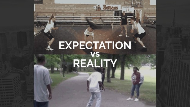 EXPECTATION
REALITY
vs
