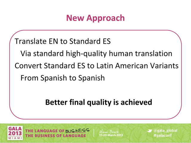 New Approach
Translate EN to Standard ES
Via standard high-quality human translation
Convert Standard ES to Latin American Variants
From Spanish to Spanish
Better final quality is achieved
