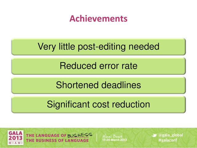 Achievements
Very little post-editing needed
Reduced error rate
Shortened deadlines
Significant cost reduction
