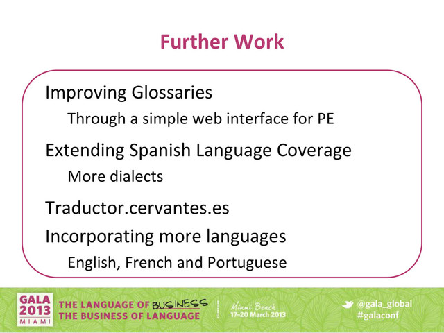 Further Work
Improving Glossaries
Through a simple web interface for PE
Extending Spanish Language Coverage
More dialects
Traductor.cervantes.es
Incorporating more languages
English, French and Portuguese
