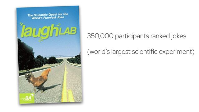 350,000 participants ranked jokes


(world’s largest scientific experiment)
