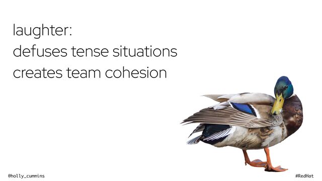 @holly_cummins #RedHat
laughter:
defuses tense situations
creates team cohesion
