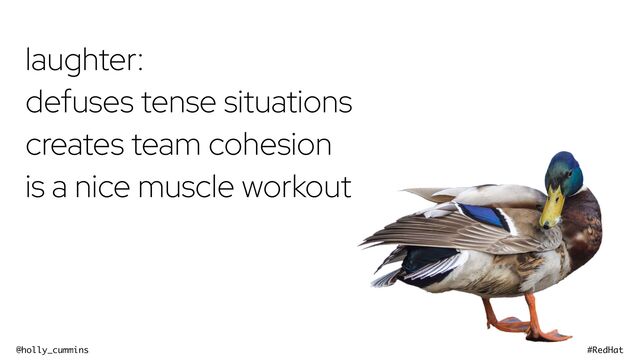@holly_cummins #RedHat
laughter:
defuses tense situations
creates team cohesion
is a nice muscle workout
