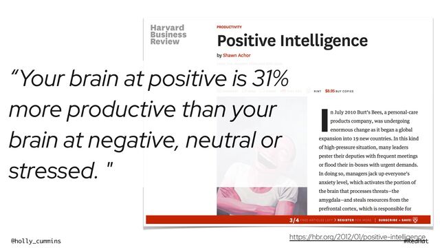 @holly_cummins #RedHat
“Your brain at positive is 31%
more productive than your
brain at negative, neutral or
stressed. "
https:/
/hbr.org/2012/01/positive-intelligence
