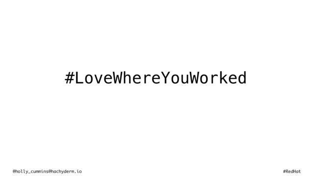 @holly_cummins@hachyderm.io #RedHat
#LoveWhereYouWorked
