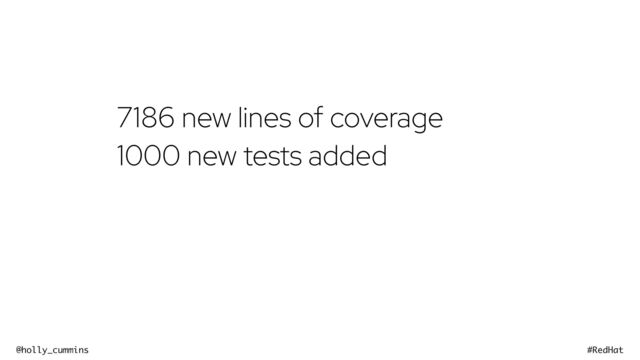@holly_cummins #RedHat
7186 new lines of coverage
1000 new tests added
