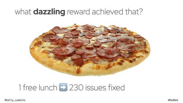 @holly_cummins #RedHat
1 free lunch ➡ 230 issues fixed
what dazzling reward achieved that?

