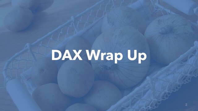 DAX Wrap Up
2
