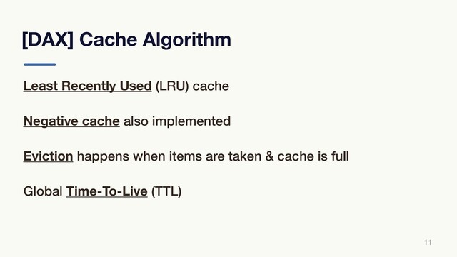 [DAX] Cache Algorithm
11
Least Recently Used (LRU) cache
Negative cache also implemented
Eviction happens when items are taken & cache is full
Global Time-To-Live (TTL)
