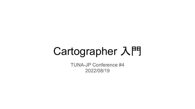 Cartographer 入門
TUNA-JP Conference #4
2022/08/19
