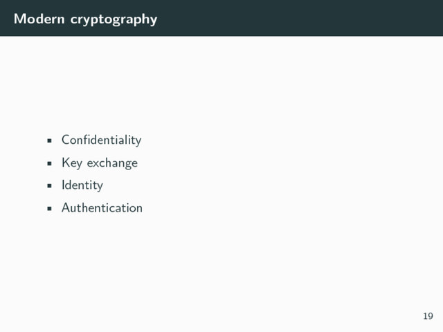 Modern cryptography
• Confidentiality
• Key exchange
• Identity
• Authentication
19
